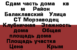 Сдам часть дома 29 кв.м. › Район ­ Балаклавский › Улица ­ СТ Морзаводец, Клубничная › Этажность дома ­ 1 › Общая площадь дома ­ 29 › Площадь участка ­ 1 › Цена ­ 10 000 - Крым, Севастополь Недвижимость » Дома, коттеджи, дачи аренда   